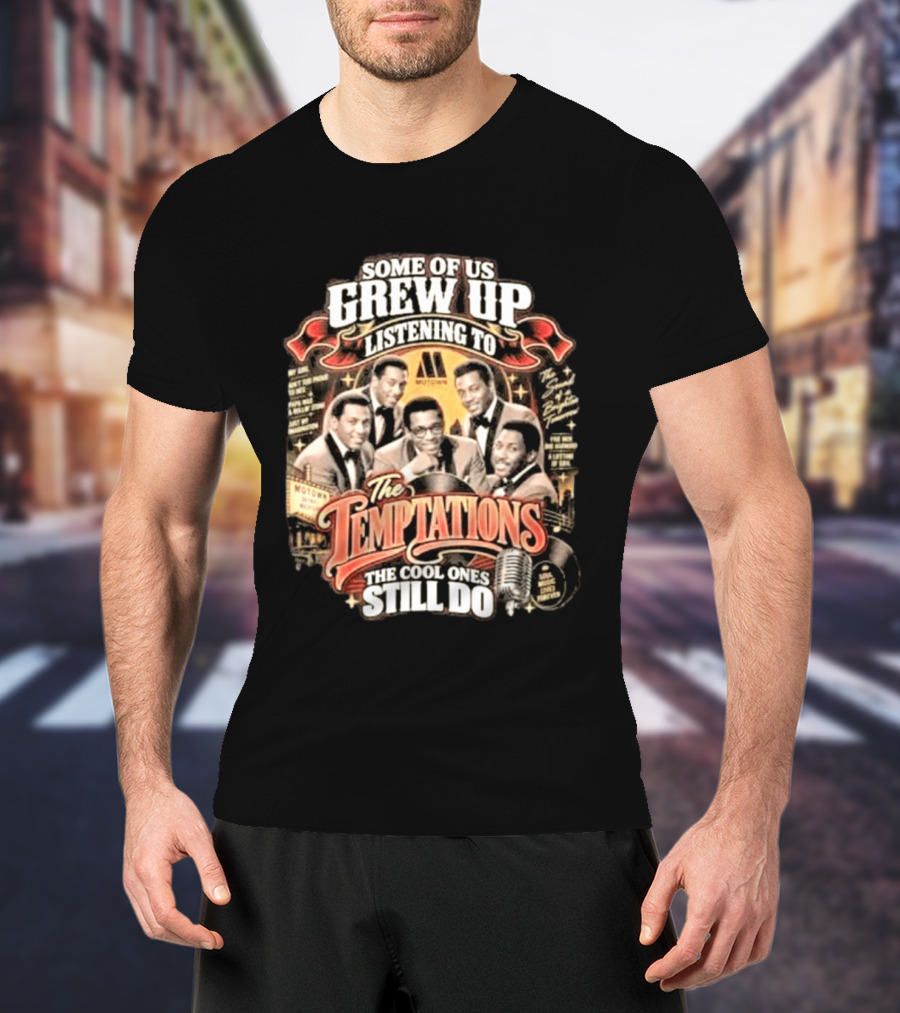 Some Of Us Grew Up Listening To The Temptations Motown The Cool Ones Still Do T-Shirt
