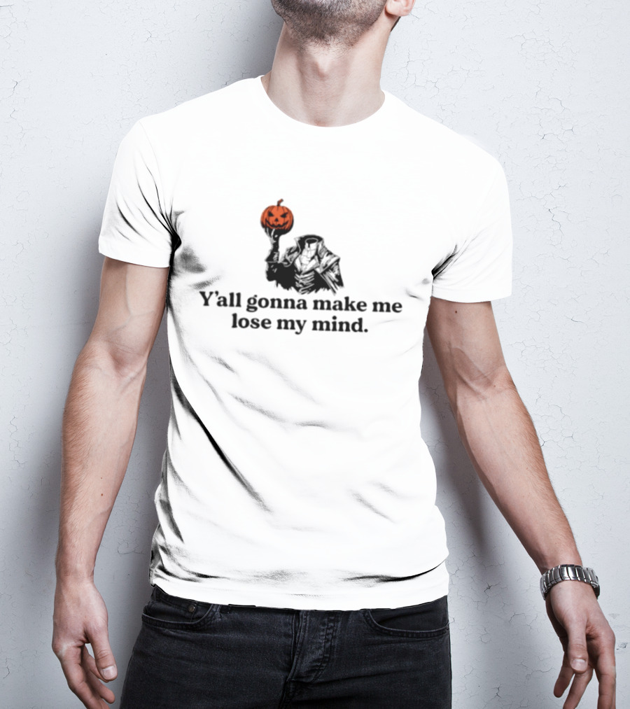 Headless Horseman Y'all Gonna Make Me Lose My Mind Halloween Pumpkin T-Shirt
