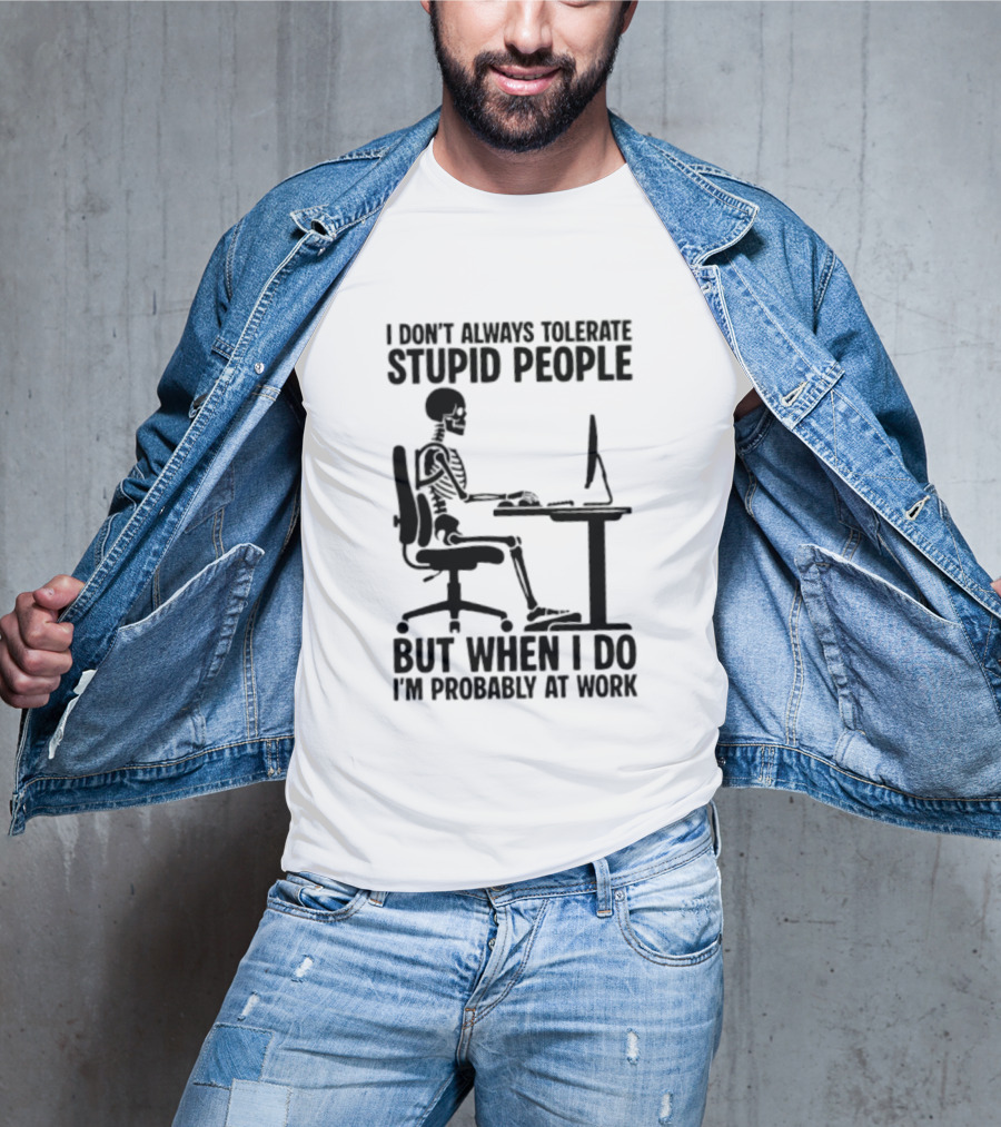 I Don't Always Tolerate Stupid People Skeleton At Work Humor T-Shirt