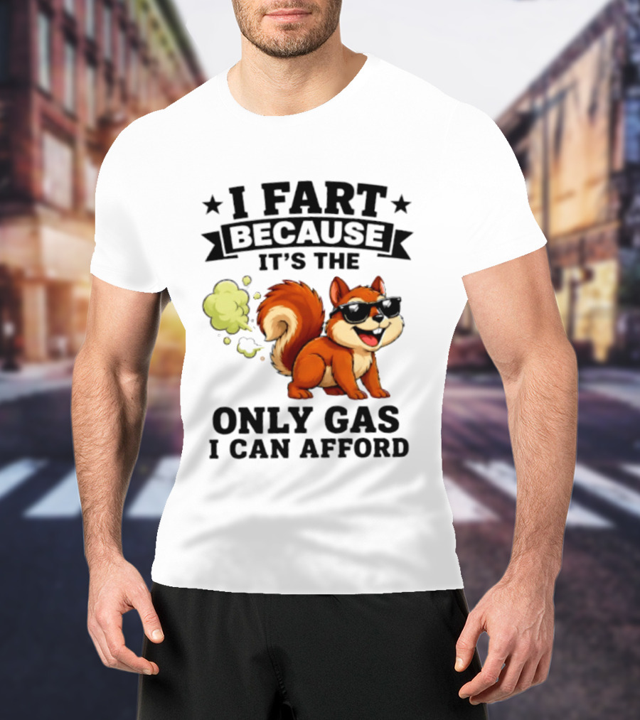 I Fart Because It's The Only Gas I Can Afford Funny Squirrel With Sunglasses T-Shirt