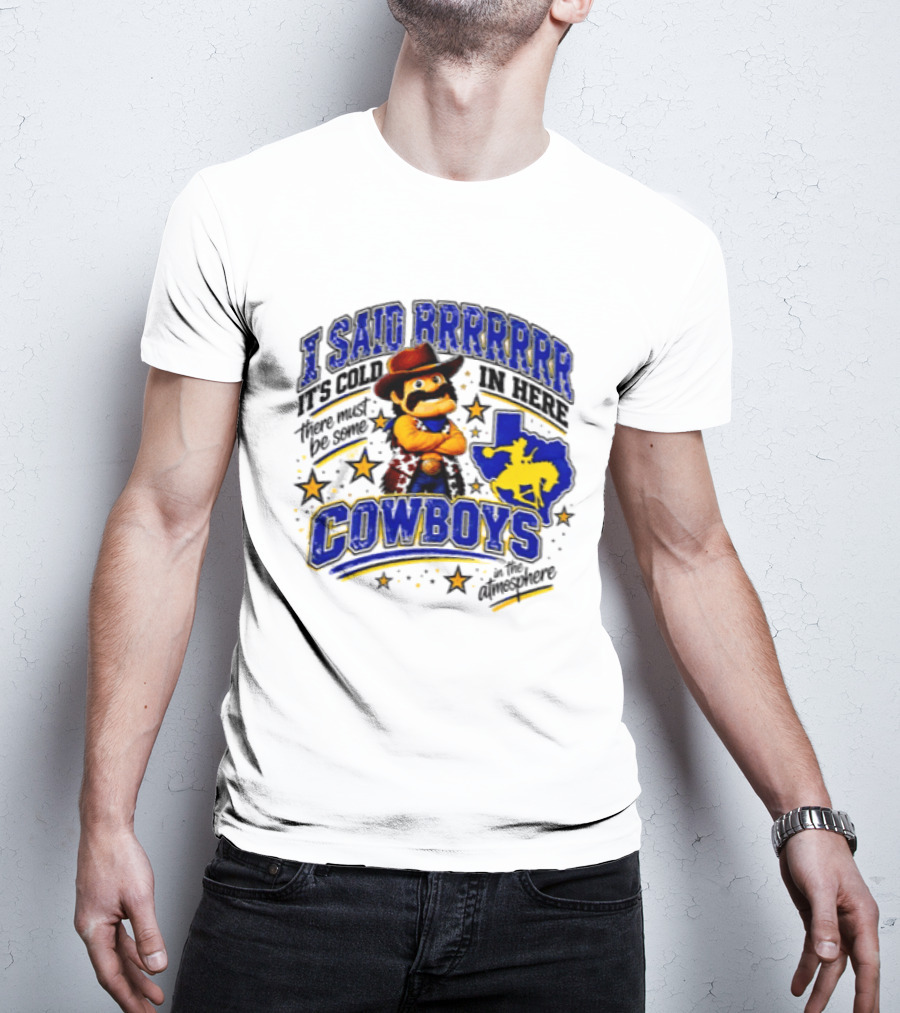 I Said Brrrrr It's Cold In Here There Must Be Some Cowboys In The Atmosphere Texas Star Cowboy Rider T-Shirt
