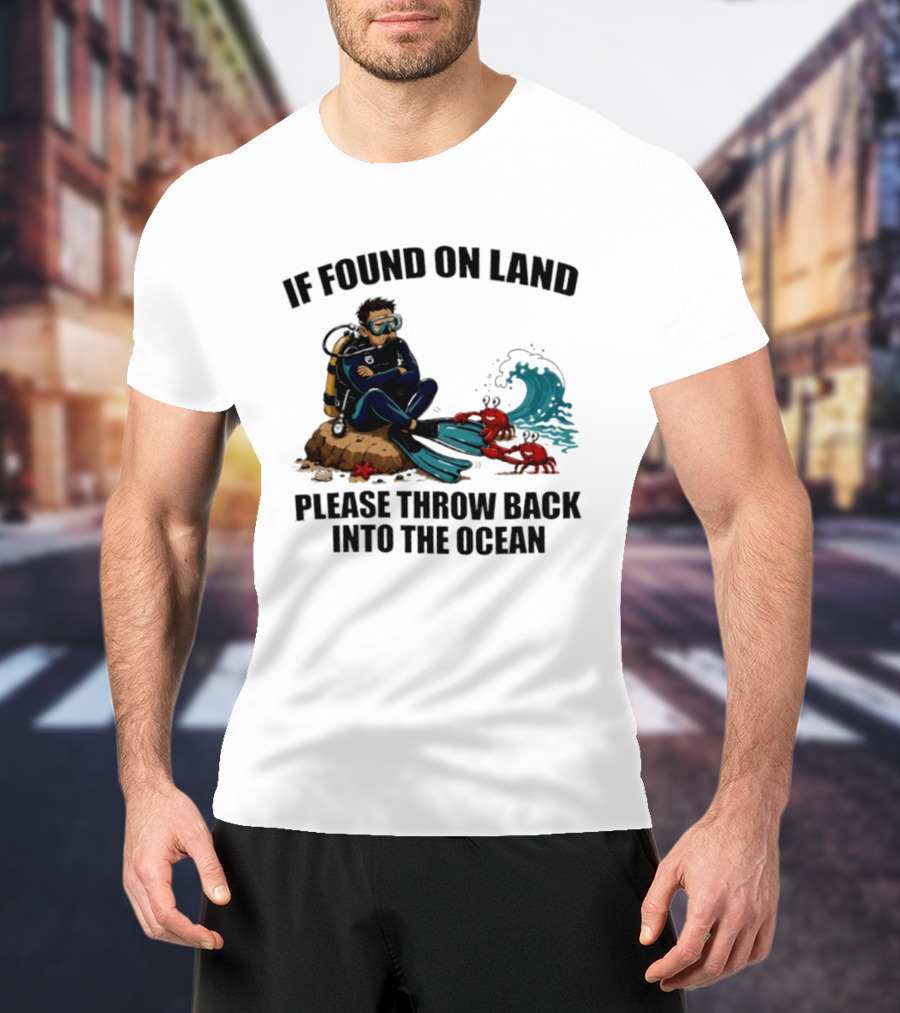If Found On Land Please Throw Back Into The Ocean Scuba Diver Flippers Crabs Waves T-Shirt