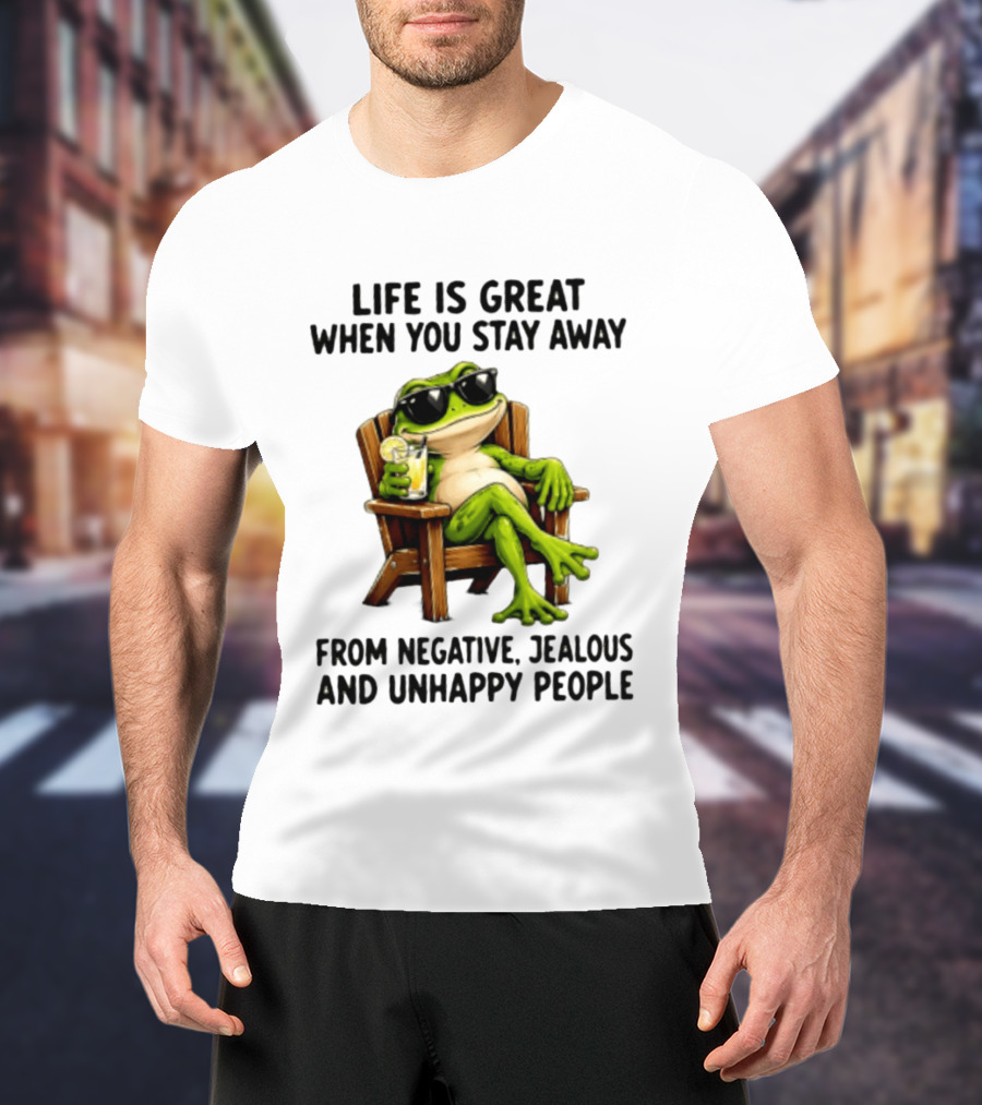 Life Is Great When You Stay Away From Negative Jealous And Unhappy People Frog With Sunglasses And Drink T-Shirt