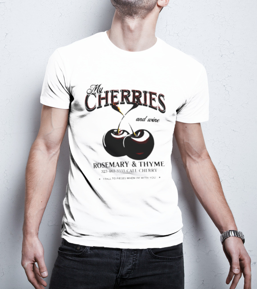 My Cherries And Wine Rosemary And Thyme Call Cherry I Fall To Pieces When I'm With You T-Shirt