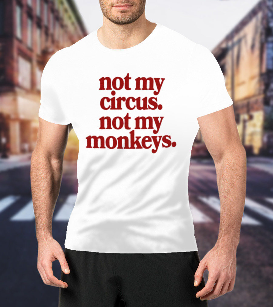 Not My Circus Not My Monkeys Spicy Thoughts T-Shirt