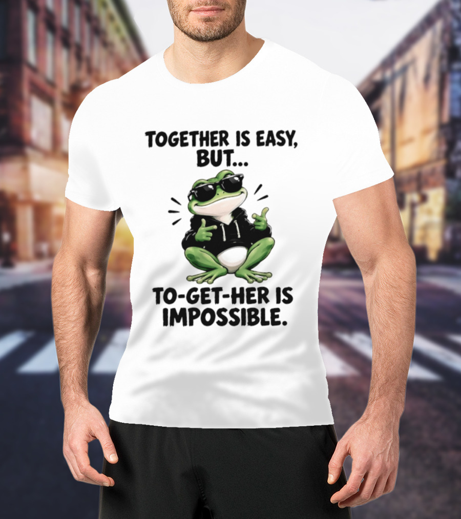Together Is Easy But To Get Her Is Impossible Cool Frog And Sunglasses T-Shirt