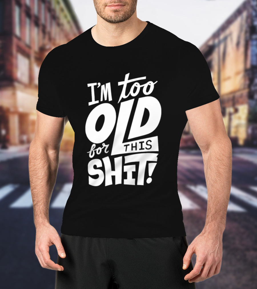 I'm Too Old For This Shit 2026 Vintage Retro Humor Phrase T-Shirt