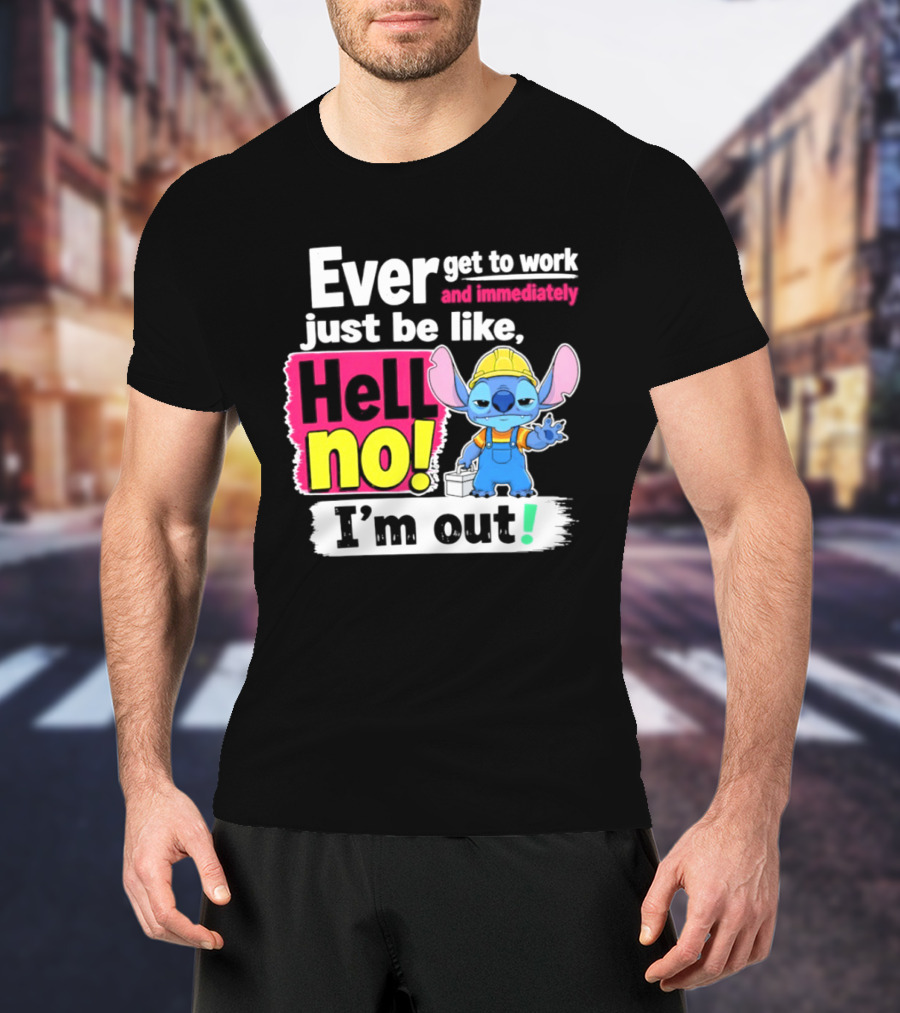 Ever Get To Work And Immediately Just Be Like Hell No I'm Out Stitch Hard Hat Blue Character Orange Overalls T-Shirt
