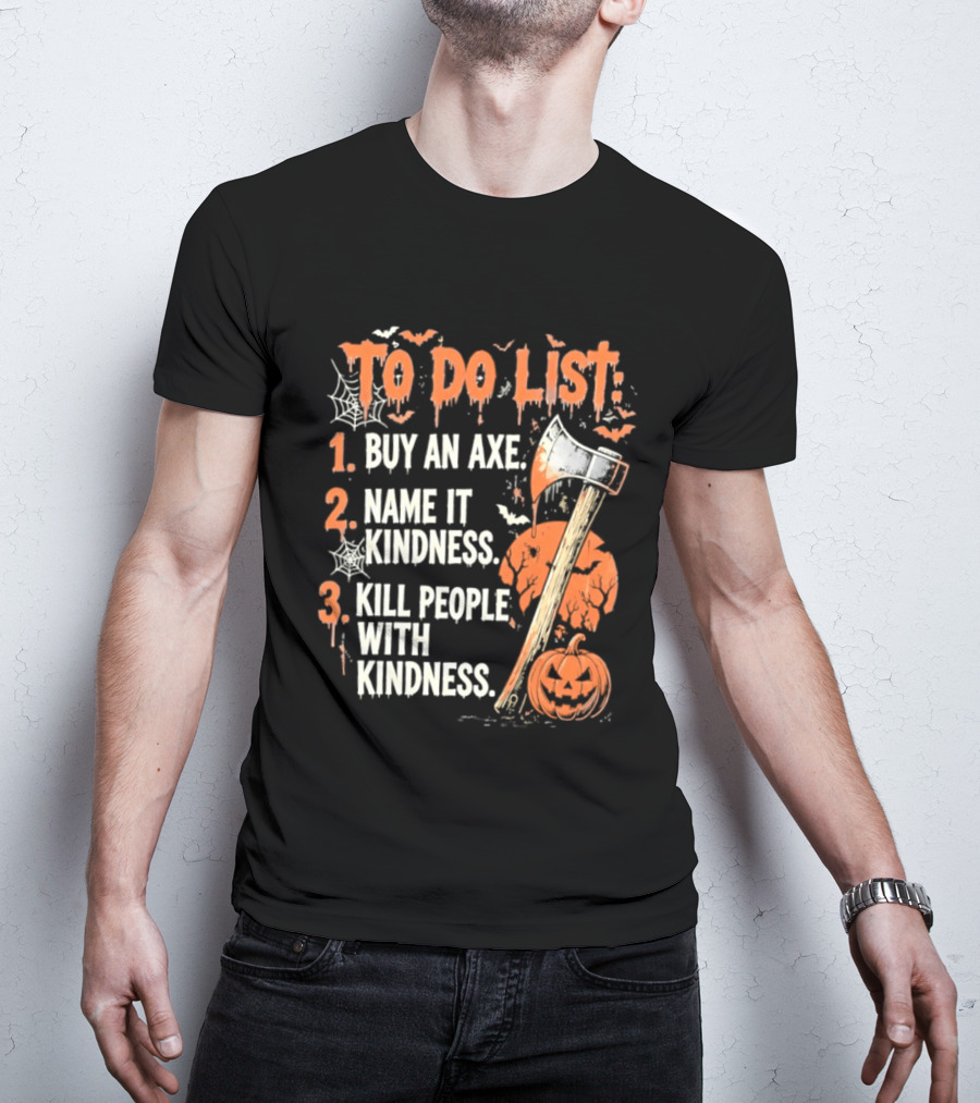 To Do List Buy An Axe Name It Kindness Kill People With Kindness Halloween Pumpkin Axe T-Shirt