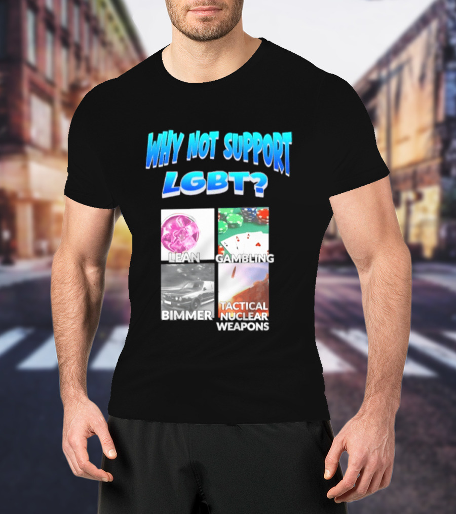 Why Not Support LGBT Lean Gambling Bimmer Tactical Nuclear Weapons T-Shirt