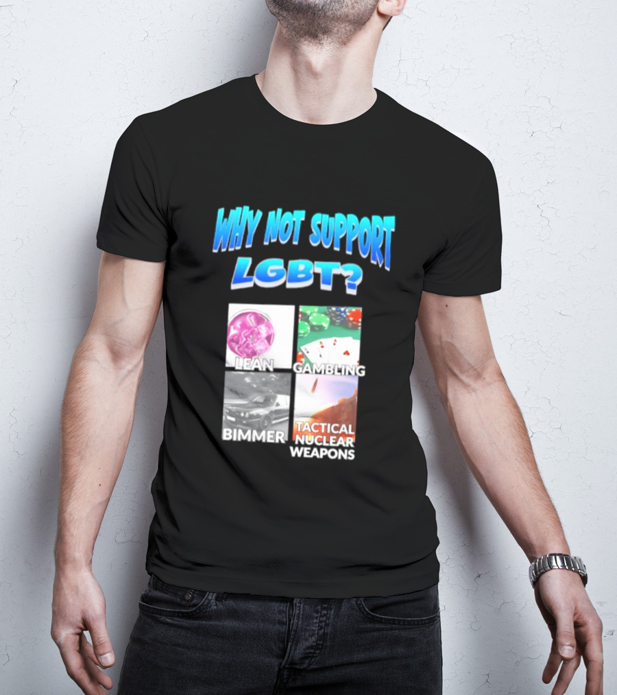 Why Not Support LGBT Lean Gambling Bimmer Tactical Nuclear Weapons T-Shirt