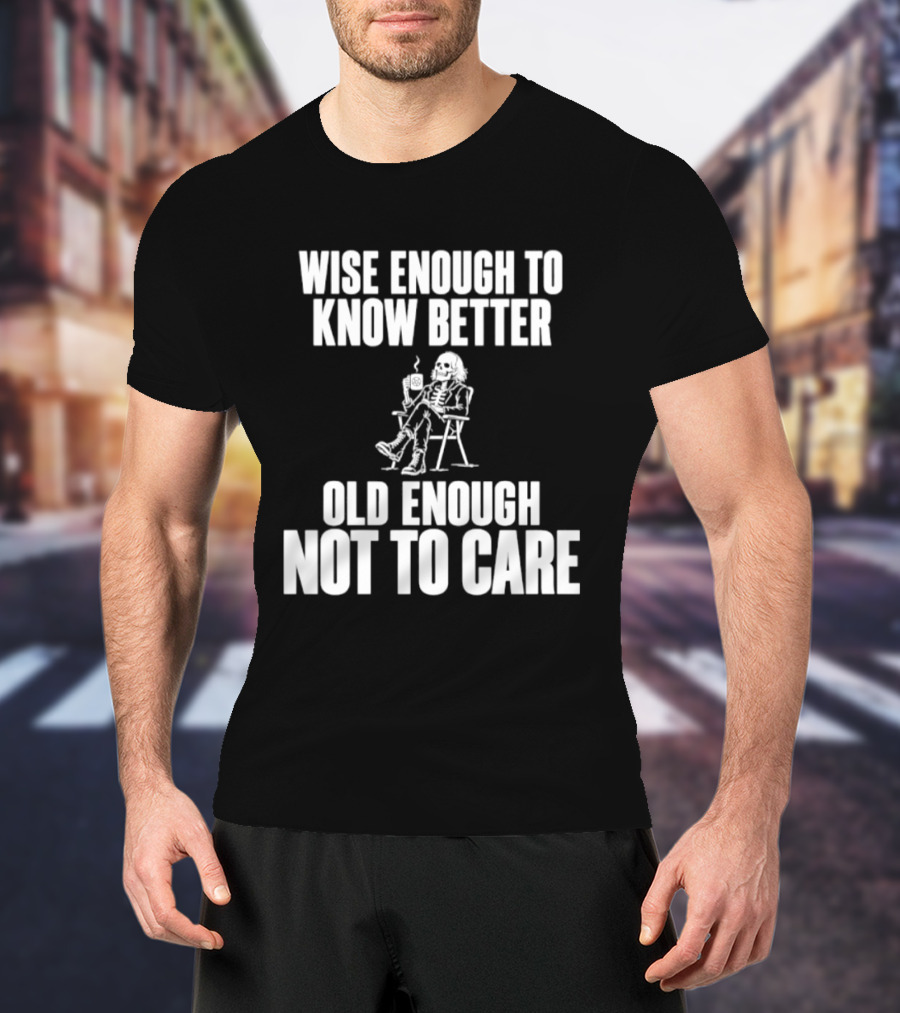 Wise Enough To Know Better Old Enough Not To Care Rocking Chair Humor T-Shirt