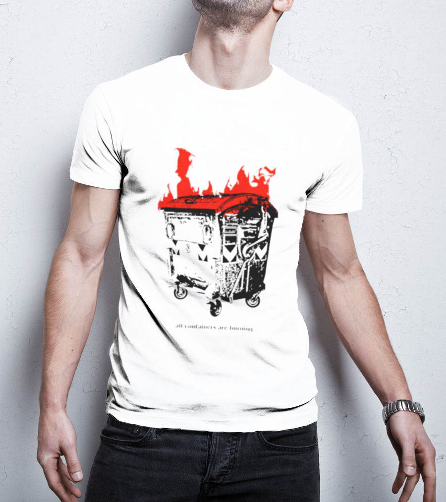 All Containers Are Burning Dumpster Fire Flames T-Shirt