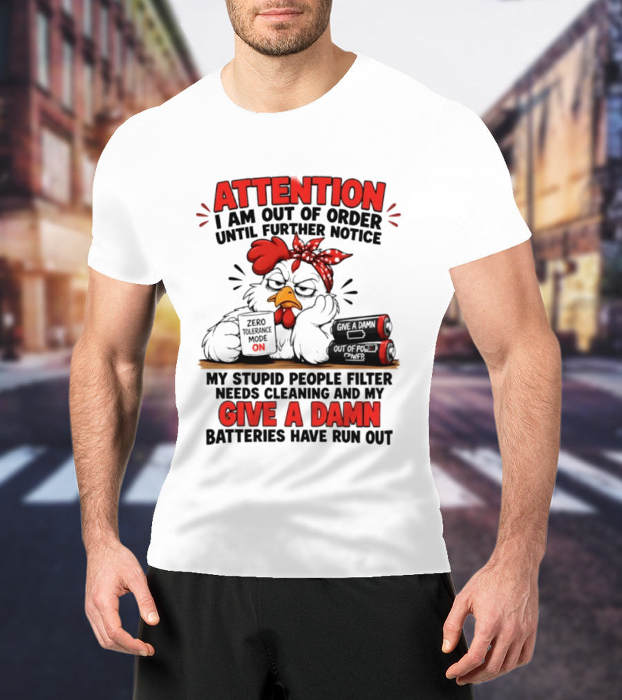 Attention I Am Out Of Order Until Further Notice Chicken Stupid People Filter Needs Cleaning Give A Damn Batteries Run Out T-Shirt