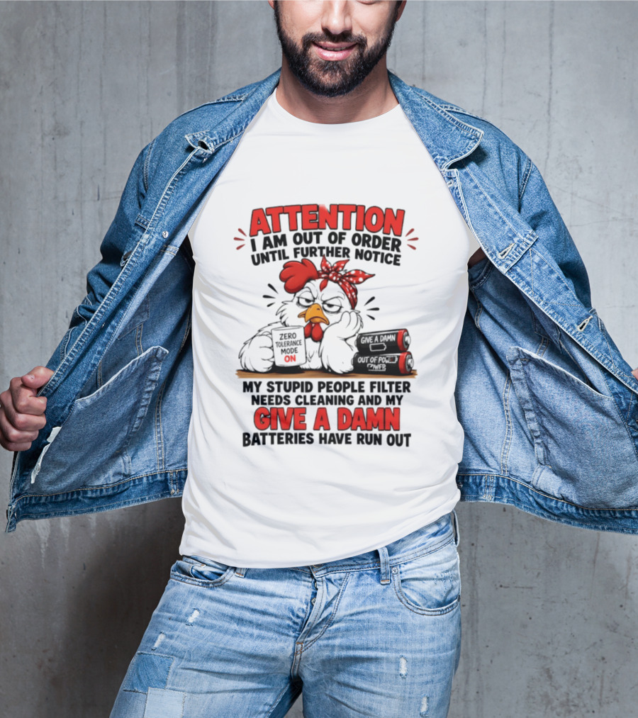 Attention I Am Out Of Order Until Further Notice Chicken Stupid People Filter Needs Cleaning Give A Damn Batteries Run Out T-Shirt