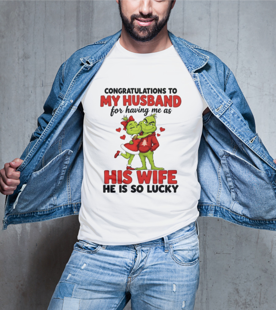 Congratulations To My Husband For Having Me As His Wife Grinch He Is So Lucky Christmas T-Shirt