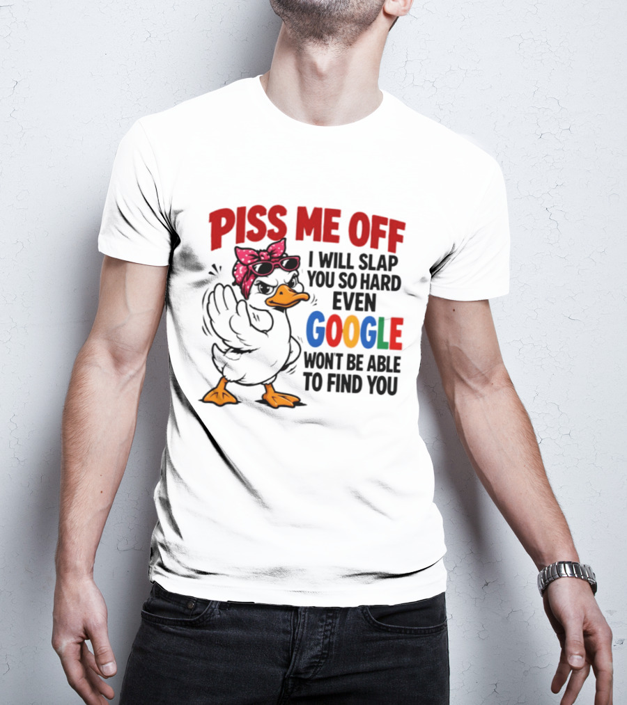 Piss Me Off I Will Slap You So Hard Even Google Won't Be Able To Find You Duck With Sunglasses And Bandana T-Shirt