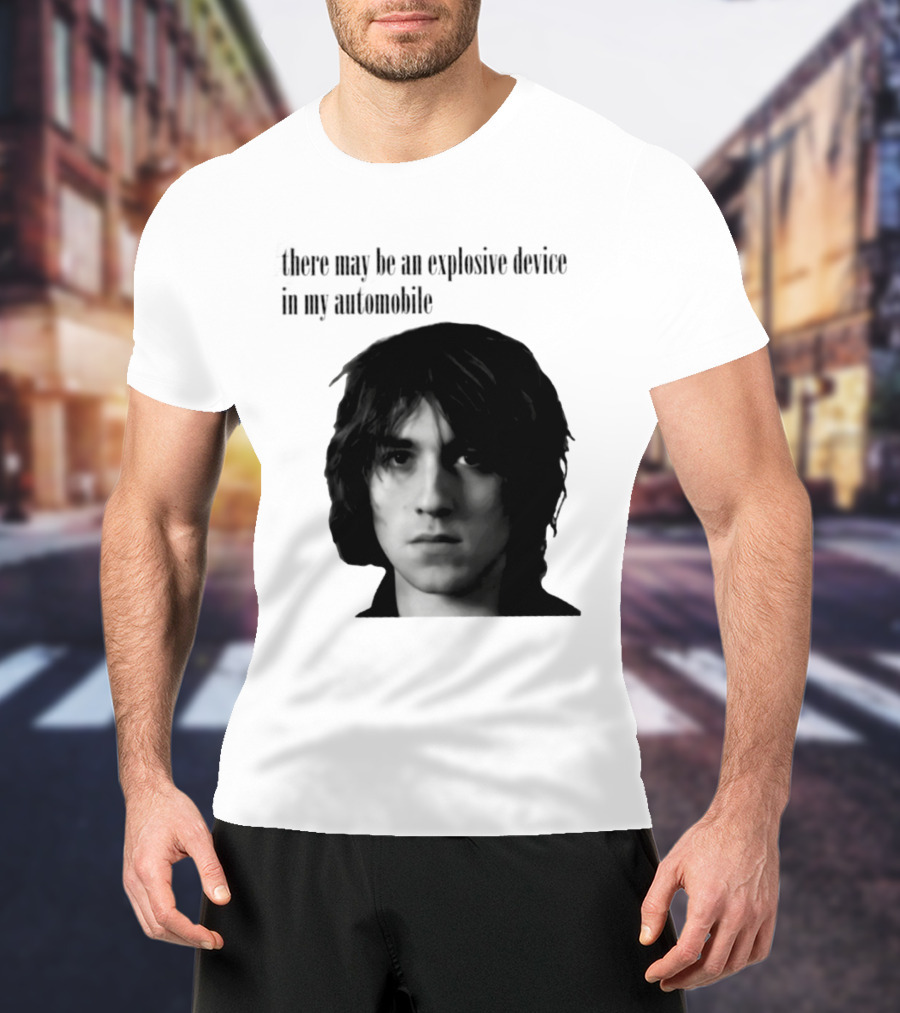 There May Be An Explosive Device In My Automobile T-Shirt