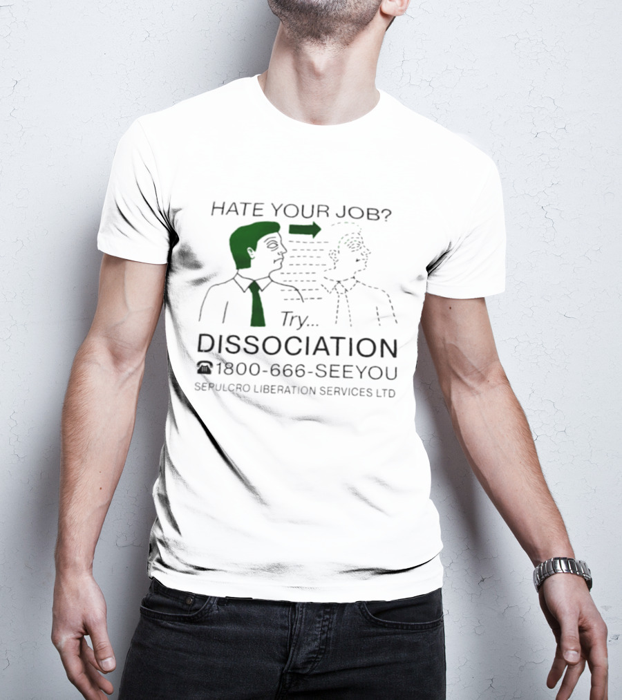 Hate Your Job Try Dissociation 1800 666 SeeYou Sepulcro Liberation Services Ltd T-Shirt