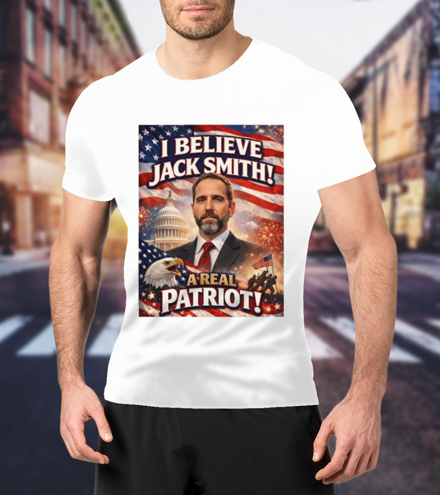 I Believe Jack Smith A Real Patriot Capitol Fireworks Eagle Flag T-Shirt