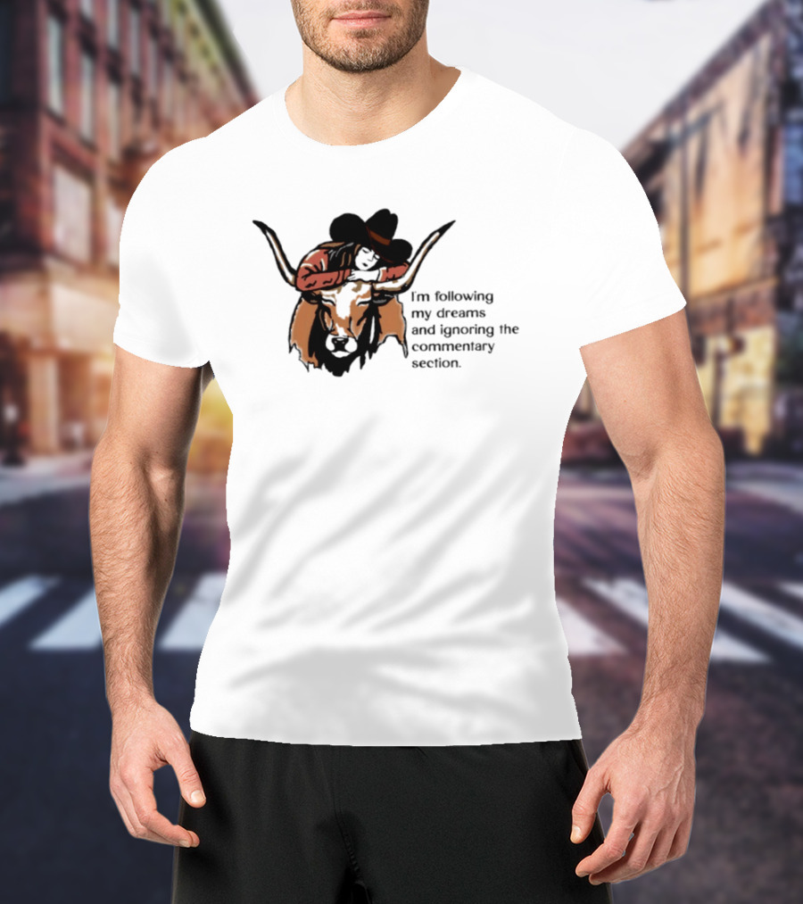 I'm Following My Dreams Cowboy Skull Ignoring The Commentary Section T-Shirt