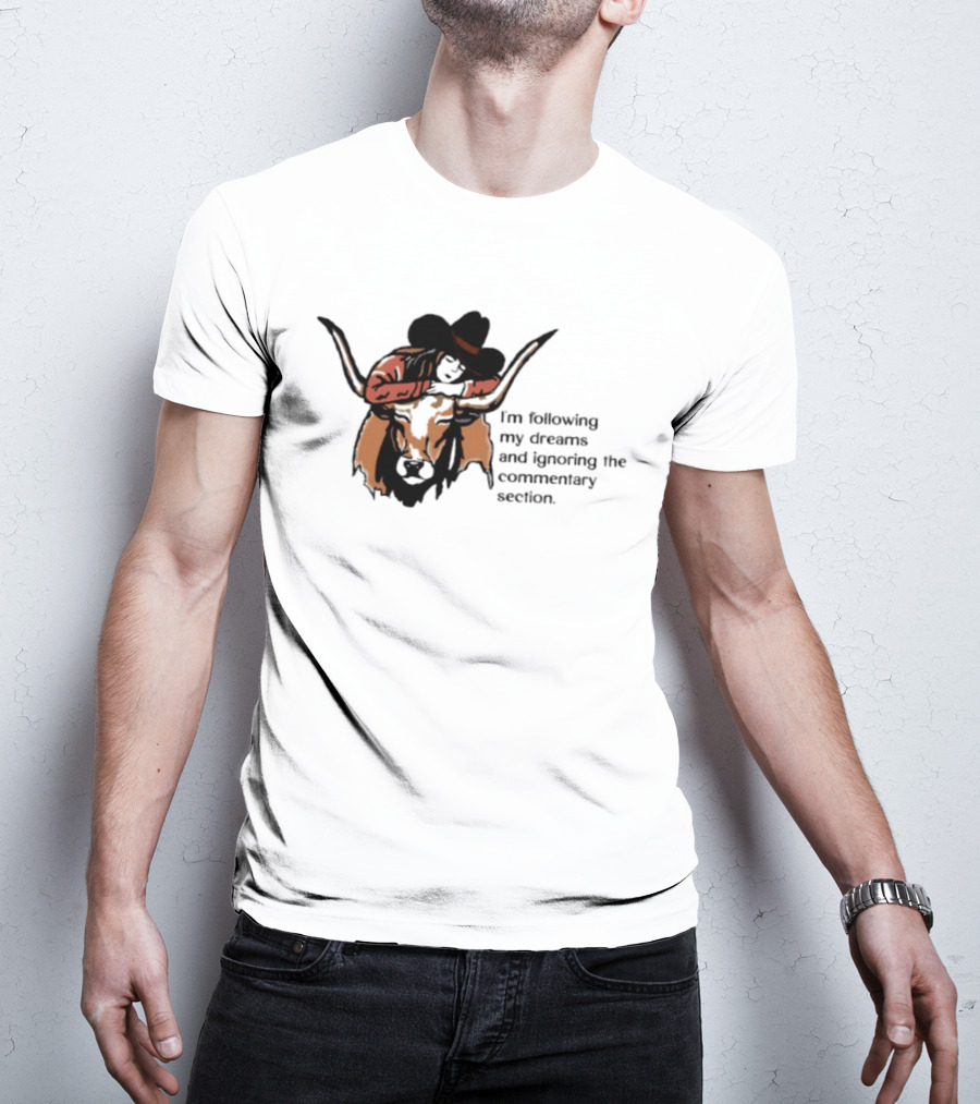 I'm Following My Dreams Cowboy Skull Ignoring The Commentary Section T-Shirt