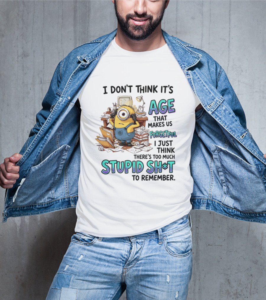 Minions I Don't Think It's Age Makes Us Forgetful Too Much Stupid Shit To Remember T-Shirt