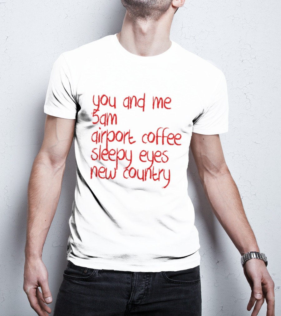 You And Me 5am Airport Coffee Sleepy Eyes New Country Adventure T-Shirt
