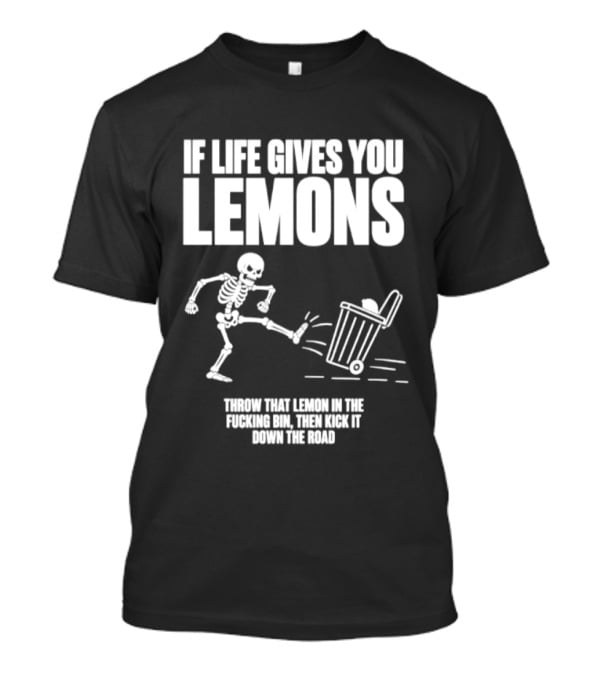 Skeleton If Life Gives You Lemons Throw That Lemon In The Bin T-Shirt