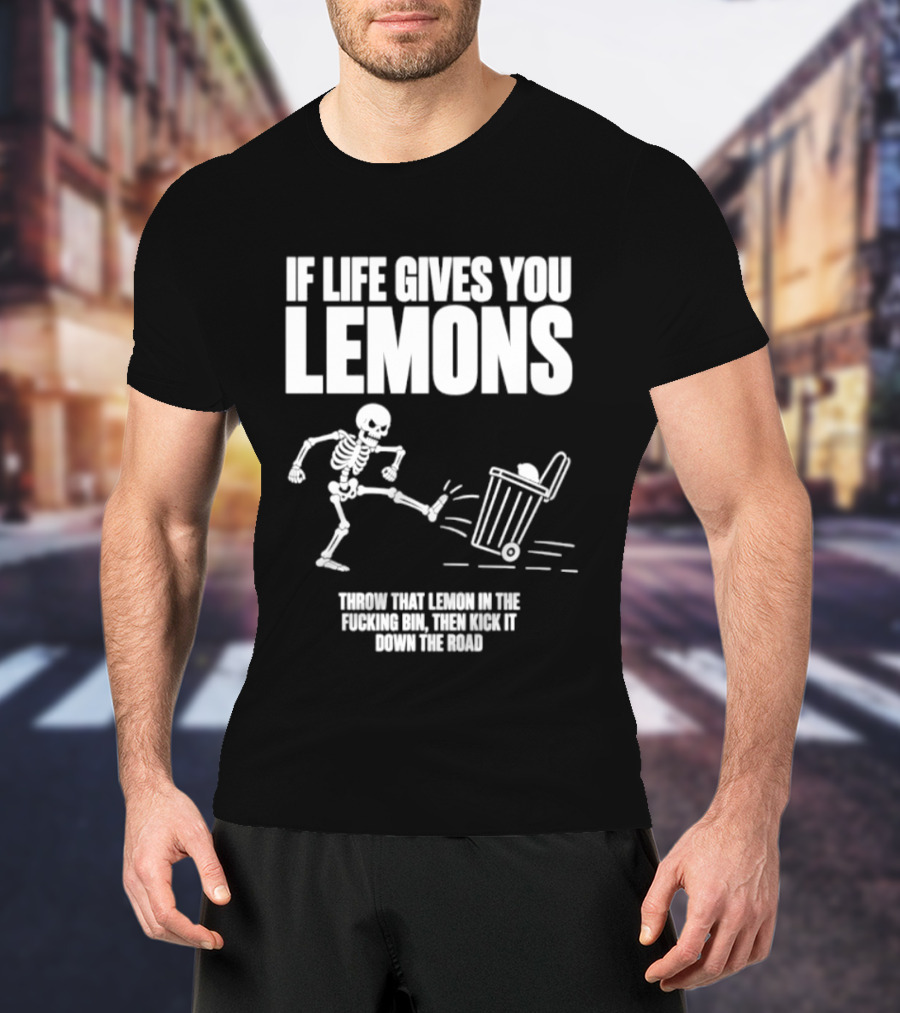Skeleton If Life Gives You Lemons Throw That Lemon In The Bin T-Shirt