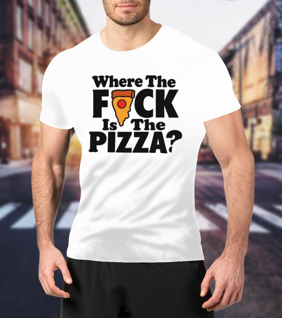 Where The F*ck Is The Pizza? T-Shirt