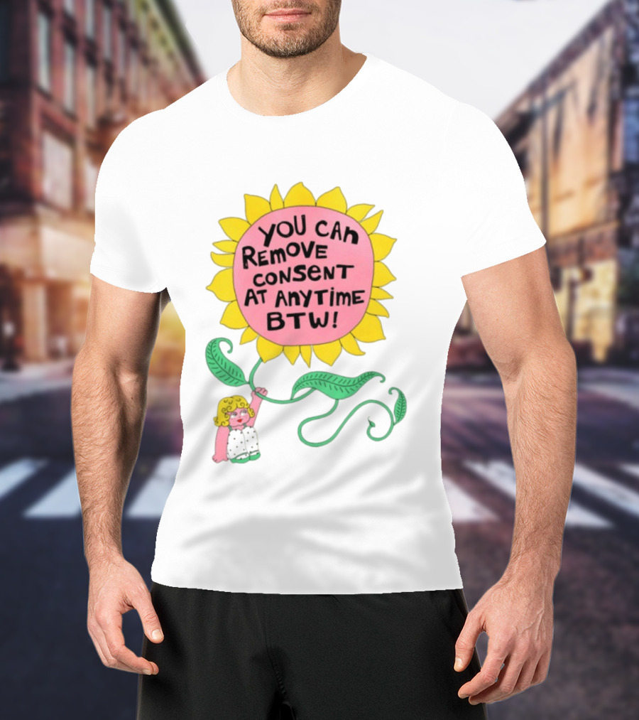 You Can Remove Consent At Anytime Sunflower Message T-Shirt
