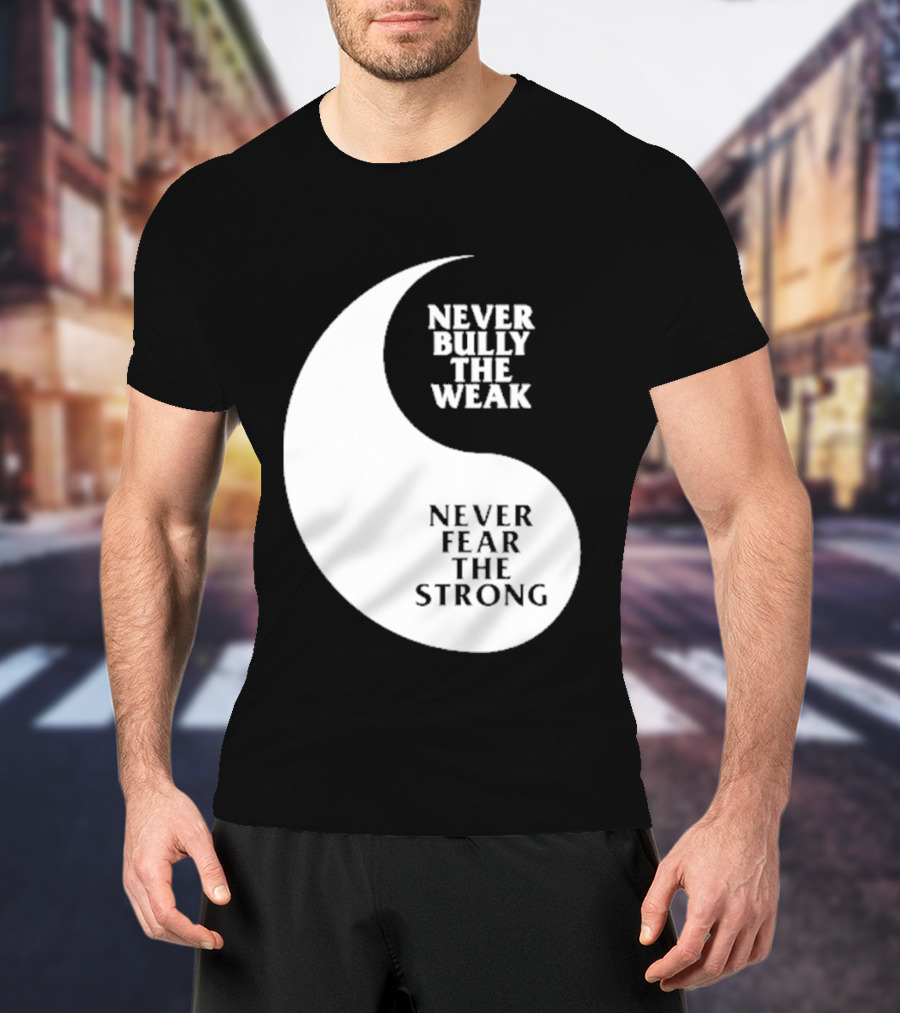 Never Bully The Weak Never Fear The Strong Yin Yang T-Shirt