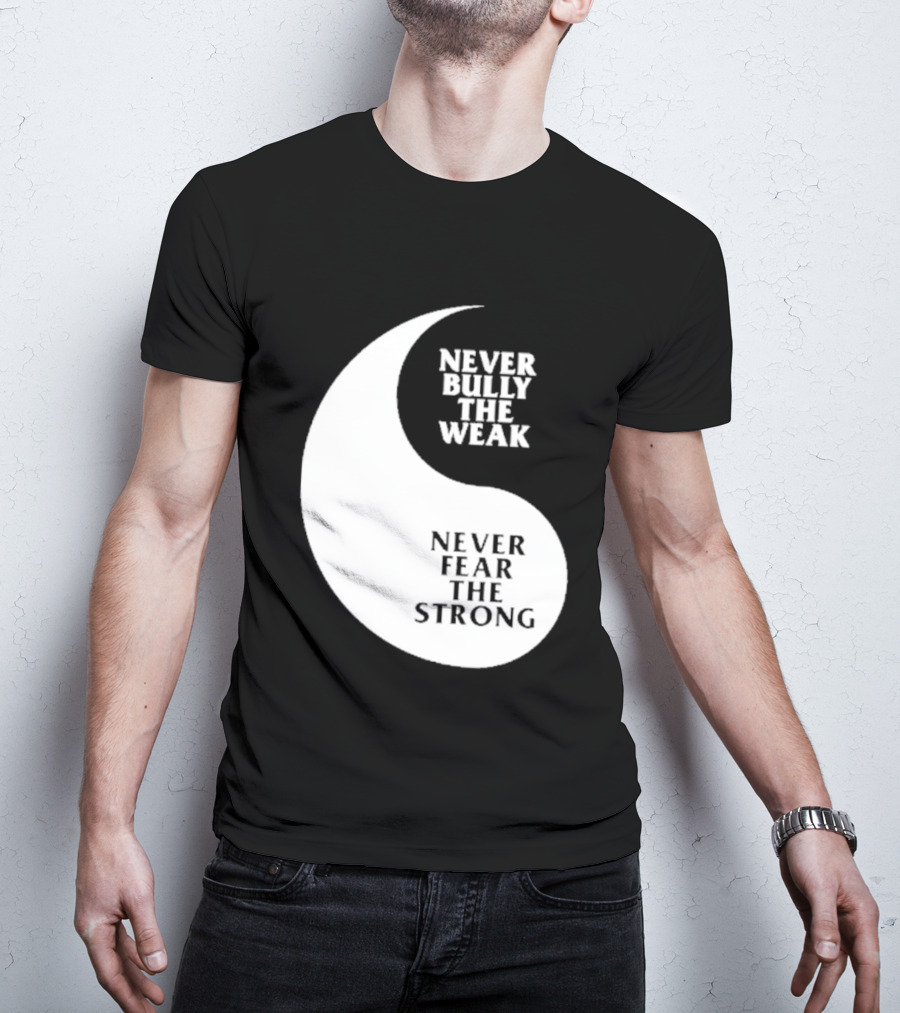 Never Bully The Weak Never Fear The Strong Yin Yang T-Shirt