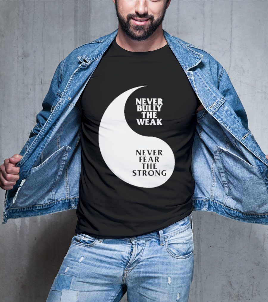 Never Bully The Weak Never Fear The Strong Yin Yang T-Shirt