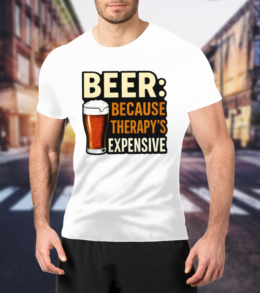 BEER Because Therapy's Expensive Drinking T-Shirt