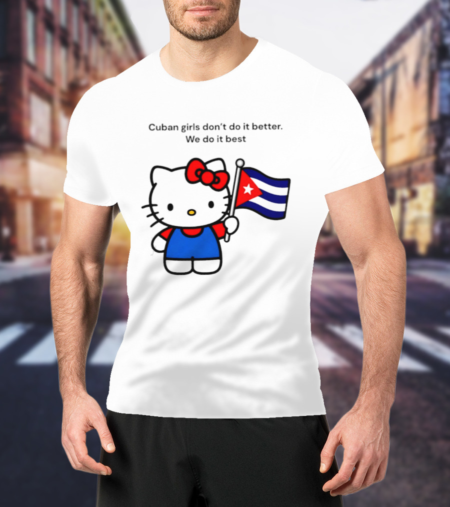 Cuban Girls Don't Do It Better We Do It Best Hello Kitty Holding Cuban Flag T-Shirt