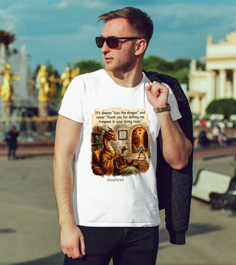 It's Always Slay The Dragon And Never Thank You For Letting Me Trespass In Your Living Room T-Shirt