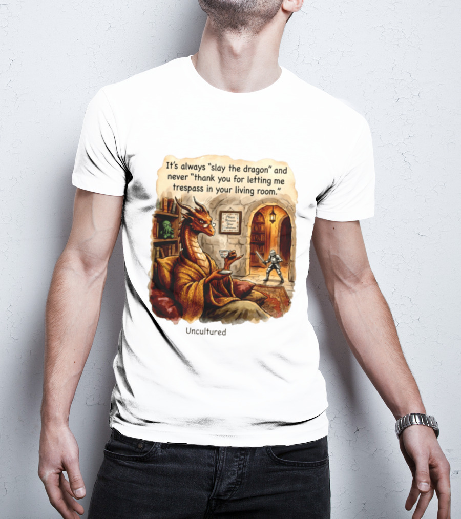 It's Always Slay The Dragon And Never Thank You For Letting Me Trespass In Your Living Room T-Shirt