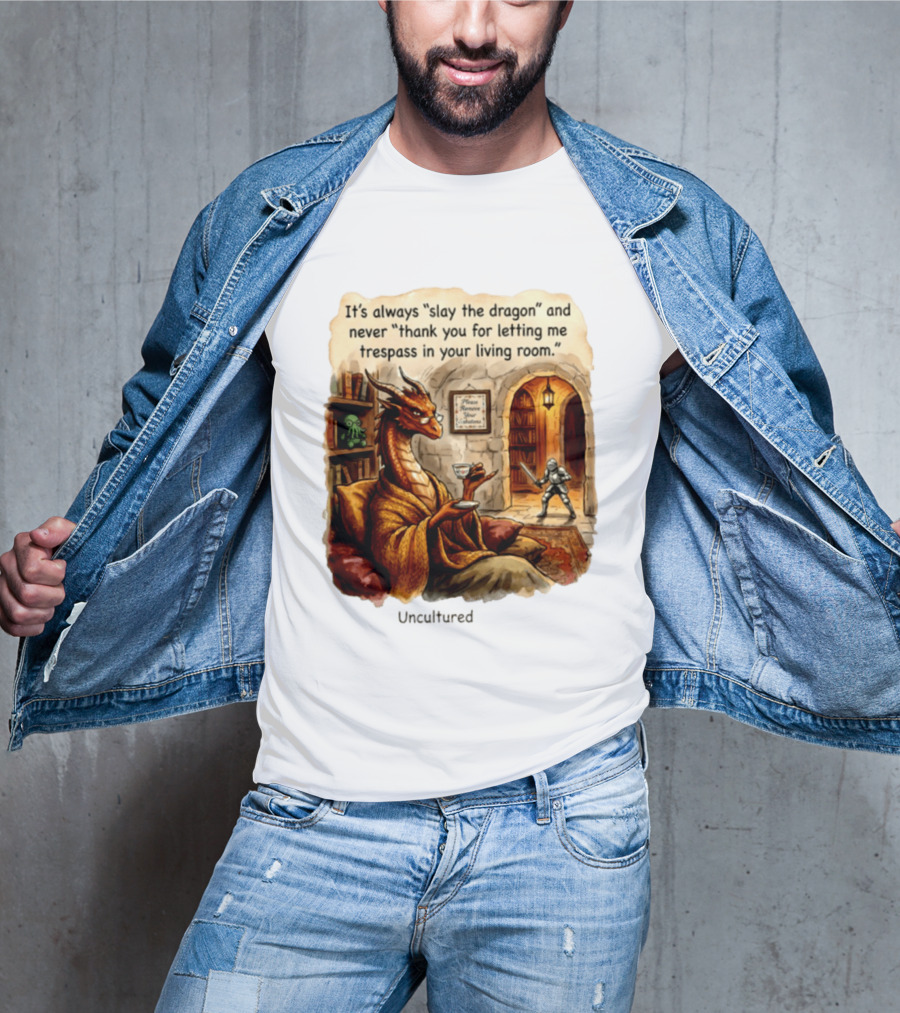 It's Always Slay The Dragon And Never Thank You For Letting Me Trespass In Your Living Room T-Shirt