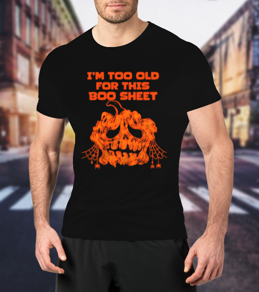 I'm Too Old For This Boo Sheet Pumpkin Halloween Ghost T-Shirt