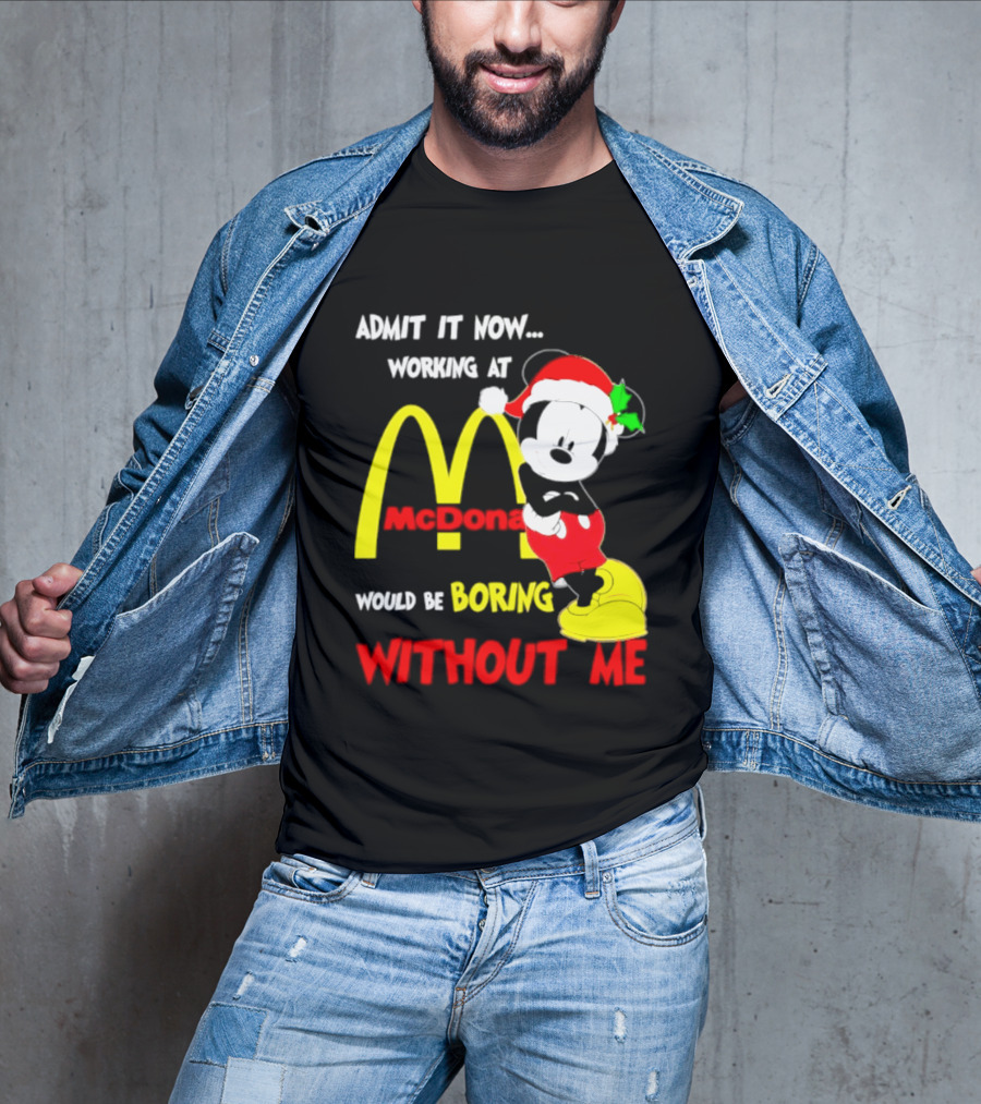 Admit It Now Working At McDonald's Would Be Boring Without Me Mickey Mouse Christmas 2026 T-Shirt