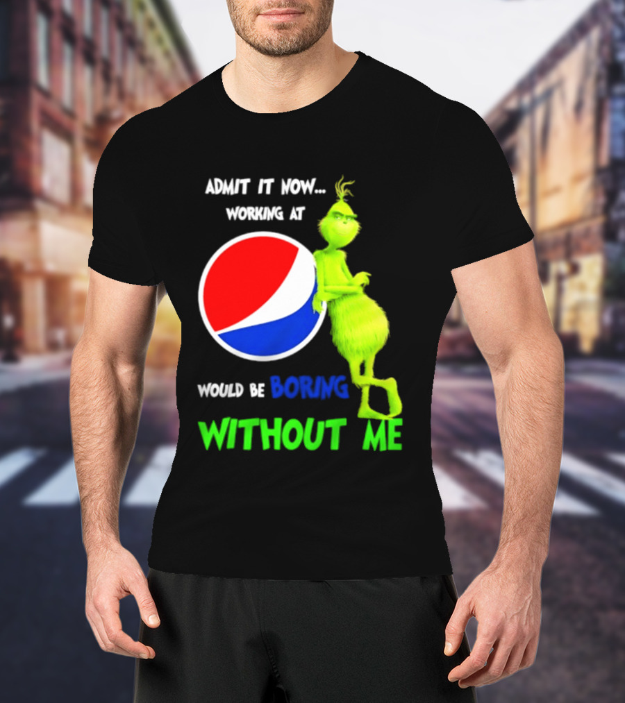 Pepsi Grinch Admit It Now Working At Would Be Boring Without Me Christmas 2026 T-Shirt