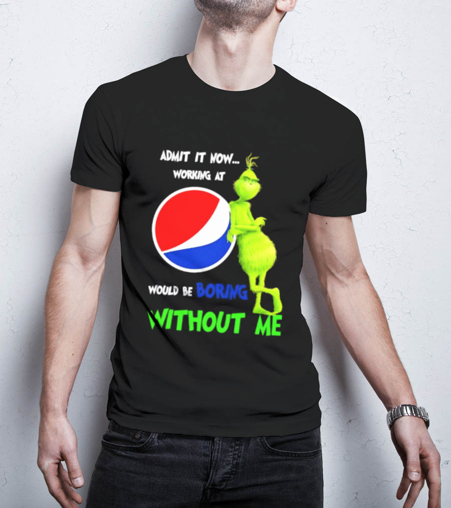 Pepsi Grinch Admit It Now Working At Would Be Boring Without Me Christmas 2026 T-Shirt