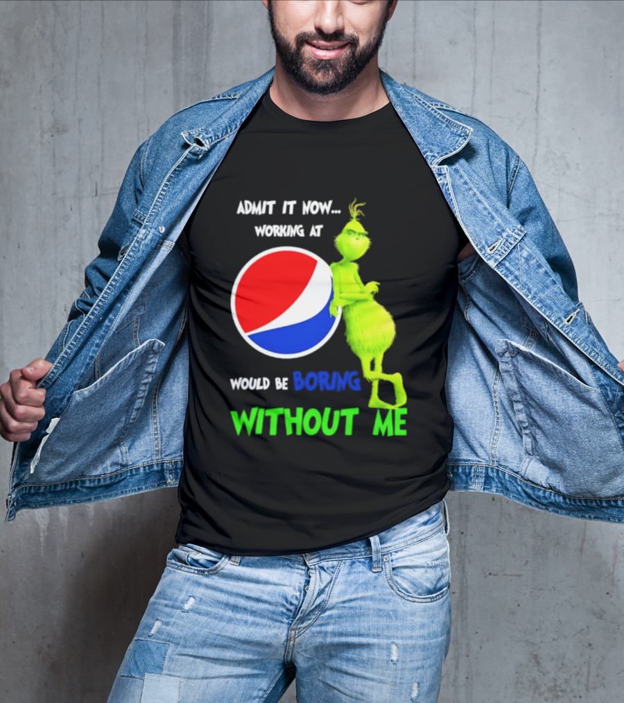 Pepsi Grinch Admit It Now Working At Would Be Boring Without Me Christmas 2026 T-Shirt