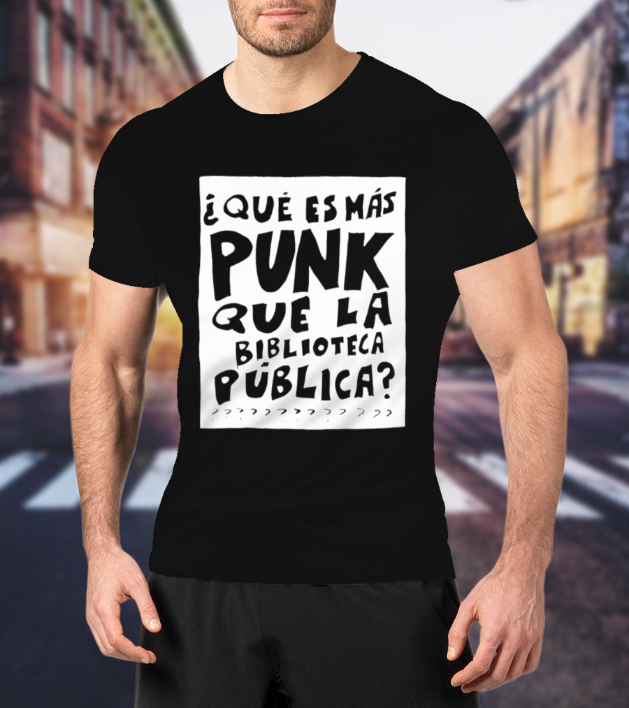 ¿Qué Es Más Punk Que La Biblioteca Pública? T-Shirt