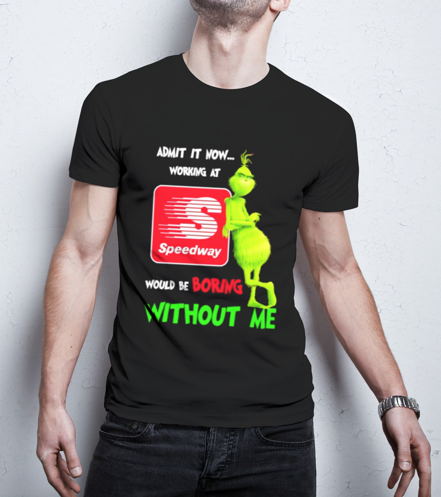Admit It Now Speedway Grinch Christmas 2026 Working At Would Be Boring Without Me T-Shirt