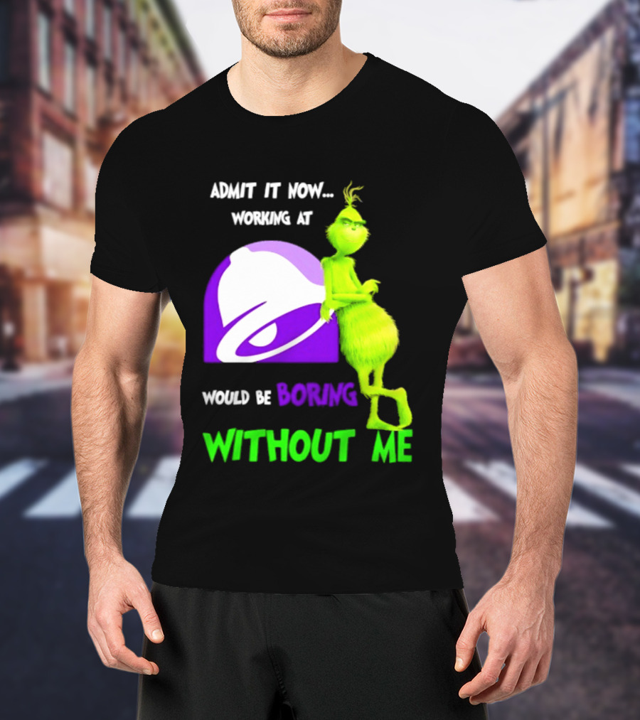 Taco Bell Grinch Admit It Now Working At Would Be Boring Without Me Christmas 2026 T-Shirt