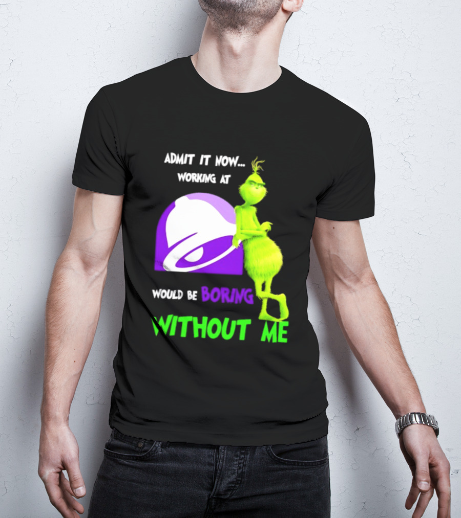Taco Bell Grinch Admit It Now Working At Would Be Boring Without Me Christmas 2026 T-Shirt