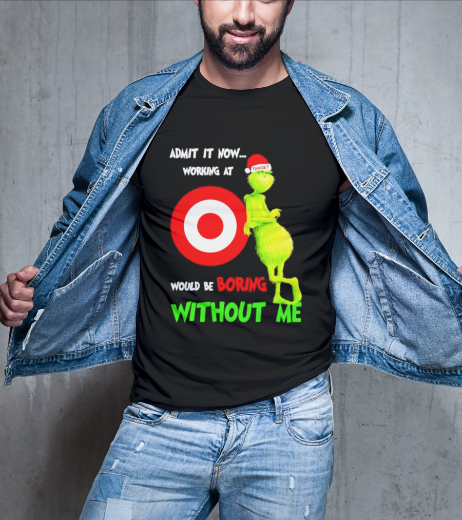 Target Corp X Grinch Christmas 2026 Admit It Now Working At Would Be Boring Without Me T-Shirt